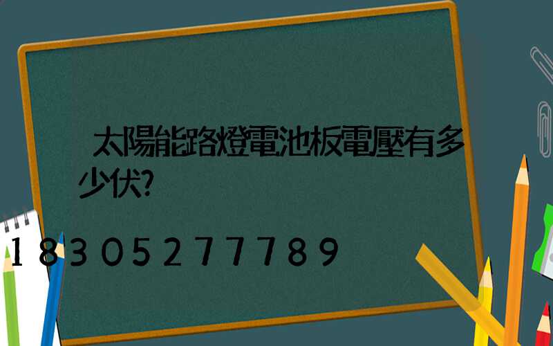 太陽能路燈電池板電壓有多少伏？