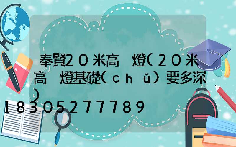 奉賢20米高桿燈(20米高桿燈基礎(chǔ)要多深)