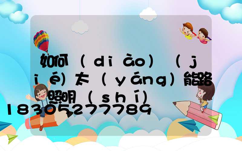 如何調(diào)節(jié)太陽(yáng)能路燈照明時(shí)間