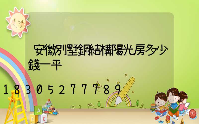 安徽別墅鋼結構陽光房多少錢一平