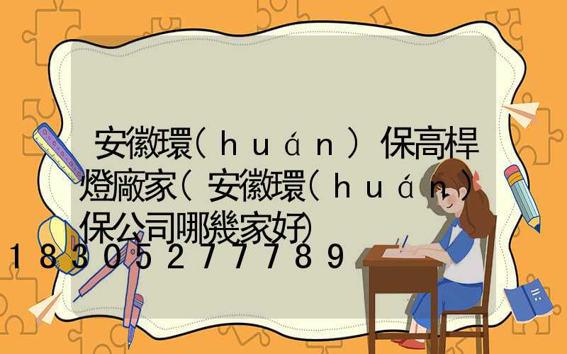 安徽環(huán)保高桿燈廠家(安徽環(huán)保公司哪幾家好)