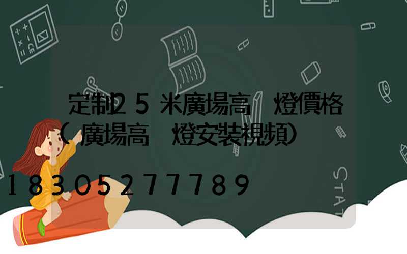 定制25米廣場高桿燈價格(廣場高桿燈安裝視頻)