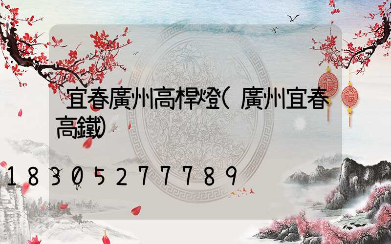 宜春廣州高桿燈(廣州宜春高鐵)