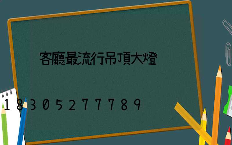 客廳最流行吊頂大燈