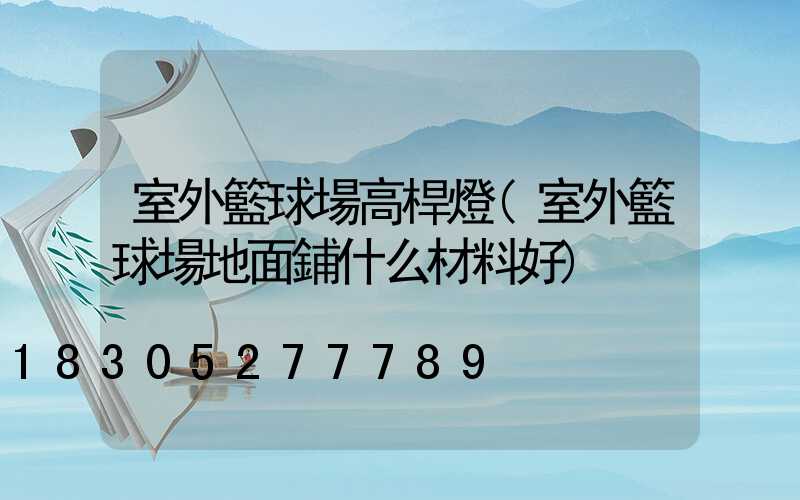 室外籃球場高桿燈(室外籃球場地面鋪什么材料好)