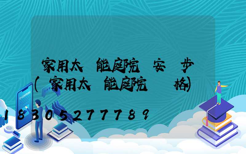 家用太陽能庭院燈安裝步驟(家用太陽能庭院燈價格)