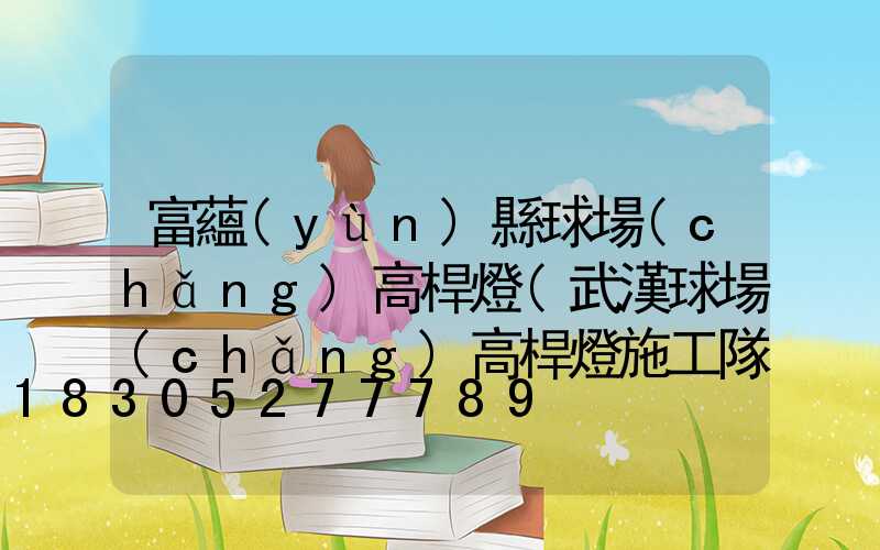 富蘊(yùn)縣球場(chǎng)高桿燈(武漢球場(chǎng)高桿燈施工隊(duì)伍)