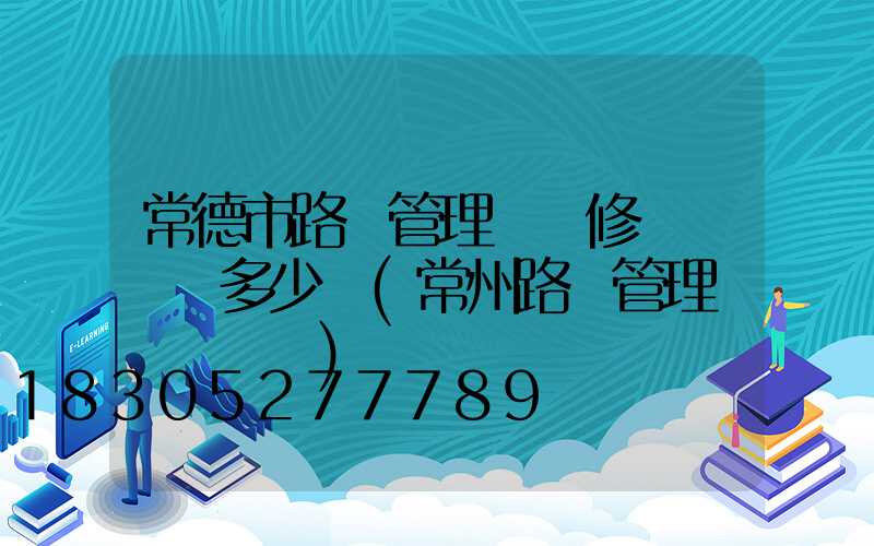 常德市路燈管理處維修電話號碼多少號(常州路燈管理處電話號碼)