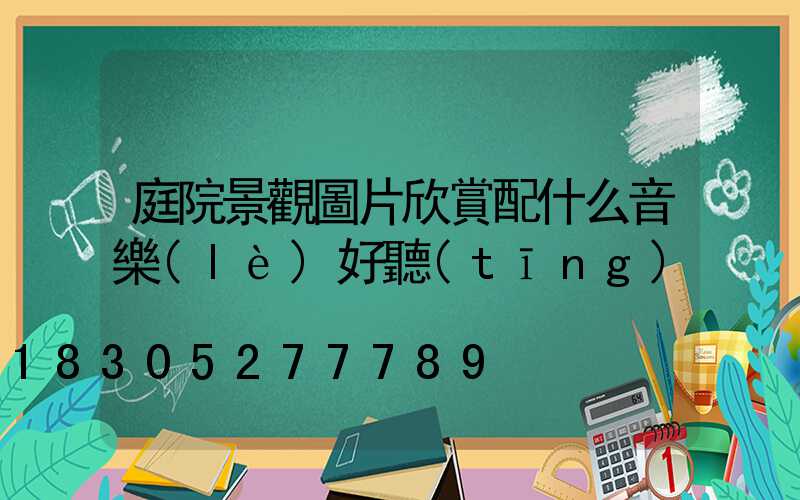 庭院景觀圖片欣賞配什么音樂(lè)好聽(tīng)