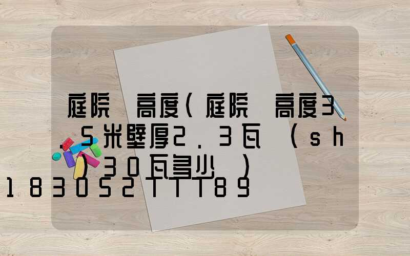 庭院燈高度(庭院燈高度3.5米壁厚2.3瓦數(shù)30瓦多少錢)