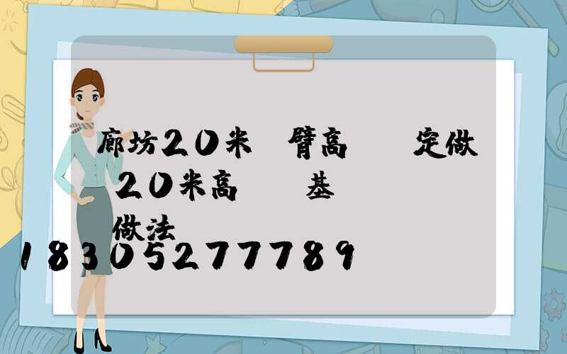 廊坊20米雙臂高桿燈定做(20米高桿燈基礎(chǔ)做法)