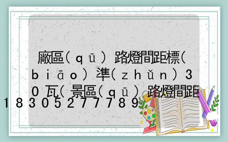 廠區(qū)路燈間距標(biāo)準(zhǔn)30瓦(景區(qū)路燈間距標(biāo)準(zhǔn))