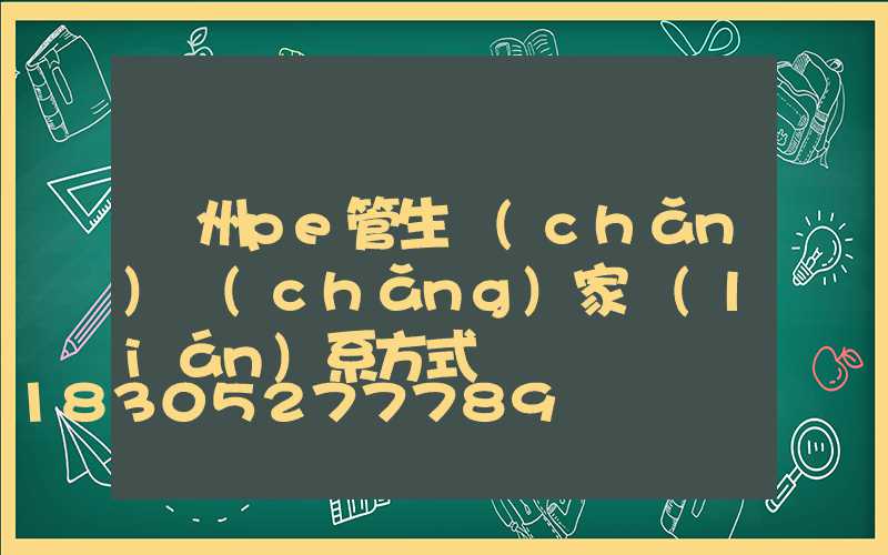 廣州pe管生產(chǎn)廠(chǎng)家聯(lián)系方式