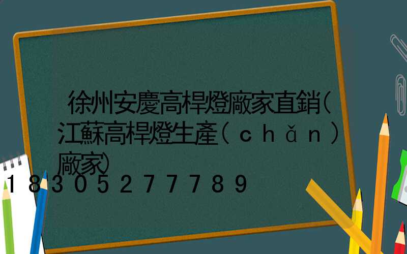 徐州安慶高桿燈廠家直銷(江蘇高桿燈生產(chǎn)廠家)