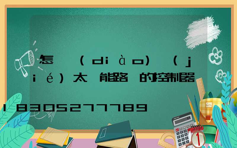 怎樣調(diào)節(jié)太陽能路燈的控制器