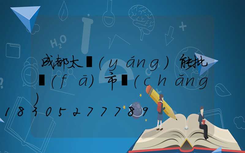 成都太陽(yáng)能批發(fā)市場(chǎng)