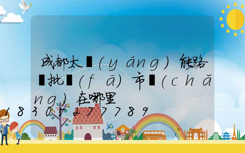 成都太陽(yáng)能路燈批發(fā)市場(chǎng)在哪里