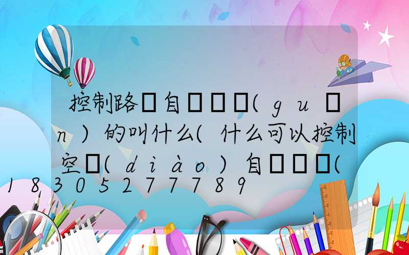 控制路燈自動開關(guān)的叫什么(什么可以控制空調(diào)自動開關(guān))