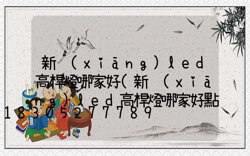 新鄉(xiāng)led高桿燈哪家好(新鄉(xiāng)led高桿燈哪家好點(diǎn))