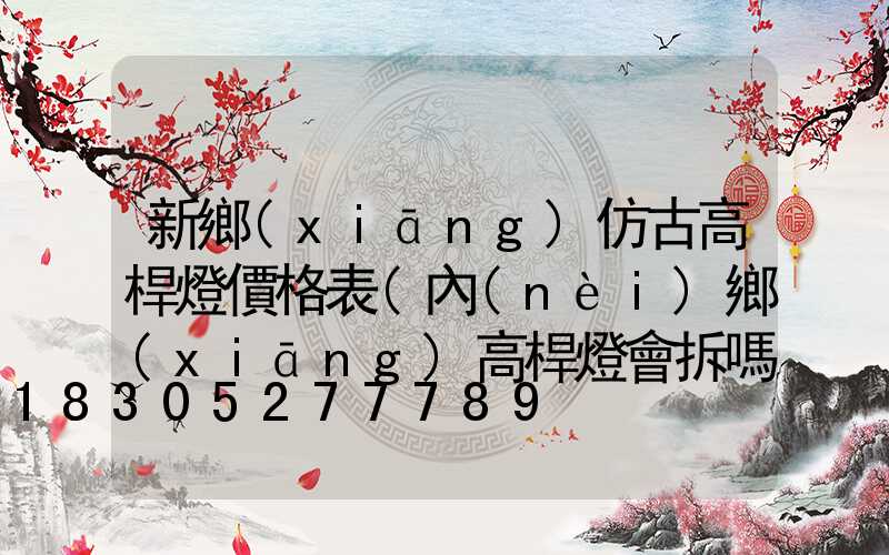 新鄉(xiāng)仿古高桿燈價格表(內(nèi)鄉(xiāng)高桿燈會拆嗎)