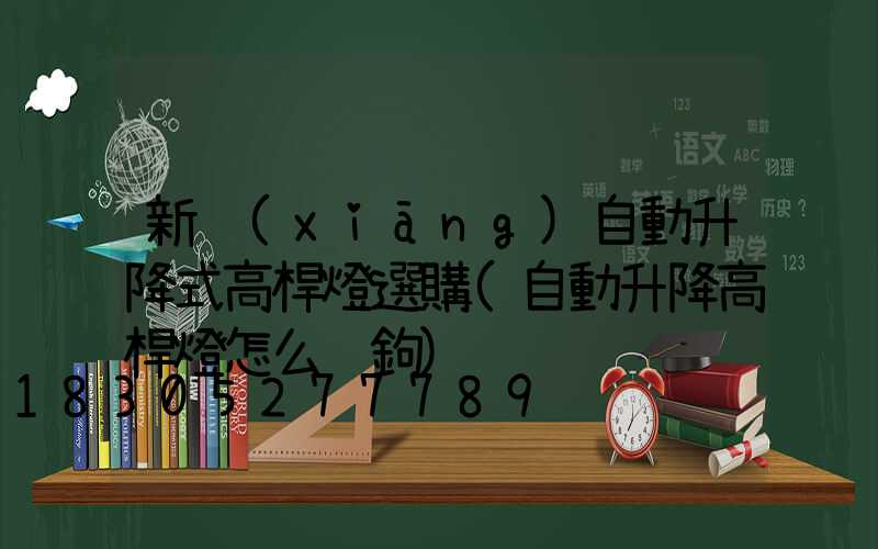 新鄉(xiāng)自動升降式高桿燈選購(自動升降高桿燈怎么脫鉤)