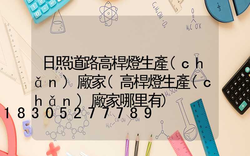 日照道路高桿燈生產(chǎn)廠家(高桿燈生產(chǎn)廠家哪里有)