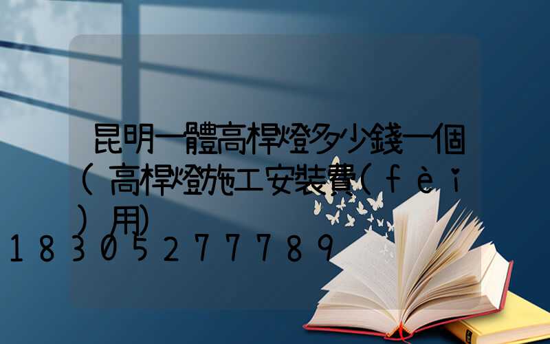 昆明一體高桿燈多少錢一個(高桿燈施工安裝費(fèi)用)