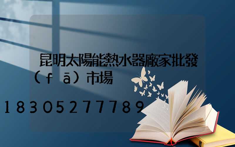 昆明太陽能熱水器廠家批發(fā)市場