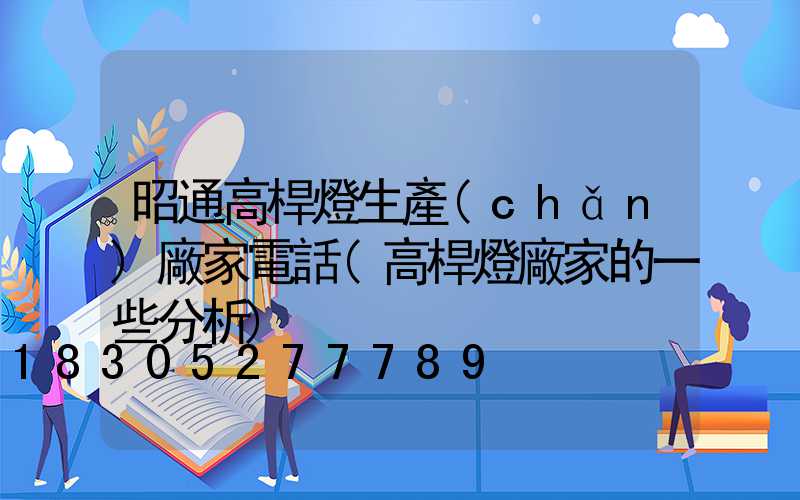 昭通高桿燈生產(chǎn)廠家電話(高桿燈廠家的一些分析)