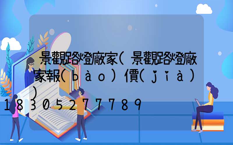 景觀路燈廠家(景觀路燈廠家報(bào)價(jià))