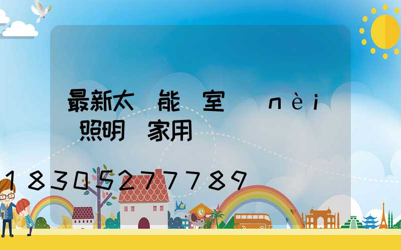 最新太陽能燈室內(nèi)照明燈家用