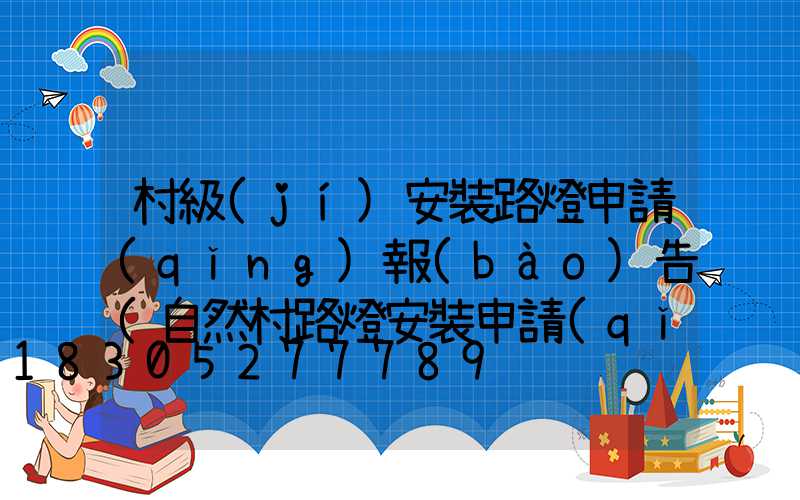 村級(jí)安裝路燈申請(qǐng)報(bào)告(自然村路燈安裝申請(qǐng)報(bào)告)