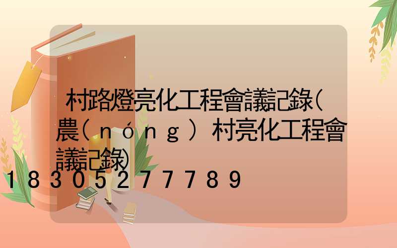 村路燈亮化工程會議記錄(農(nóng)村亮化工程會議記錄)