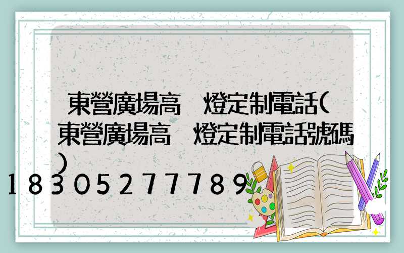 東營廣場高桿燈定制電話(東營廣場高桿燈定制電話號碼)