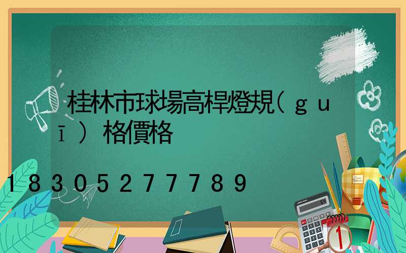 桂林市球場高桿燈規(guī)格價格