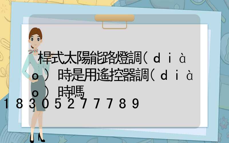 桿式太陽能路燈調(diào)時是用遙控器調(diào)時嗎