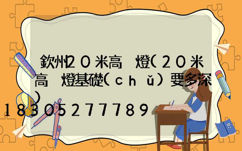 欽州20米高桿燈(20米高桿燈基礎(chǔ)要多深)