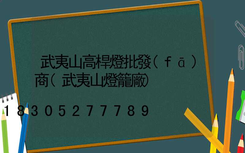 武夷山高桿燈批發(fā)商(武夷山燈籠廠)