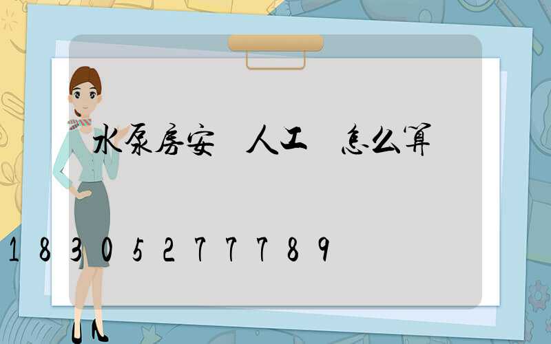 水泵房安裝人工費怎么算