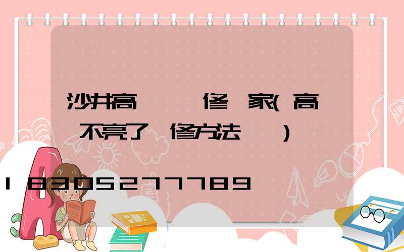 沙井高桿燈維修廠家(高桿燈不亮了維修方法視頻)