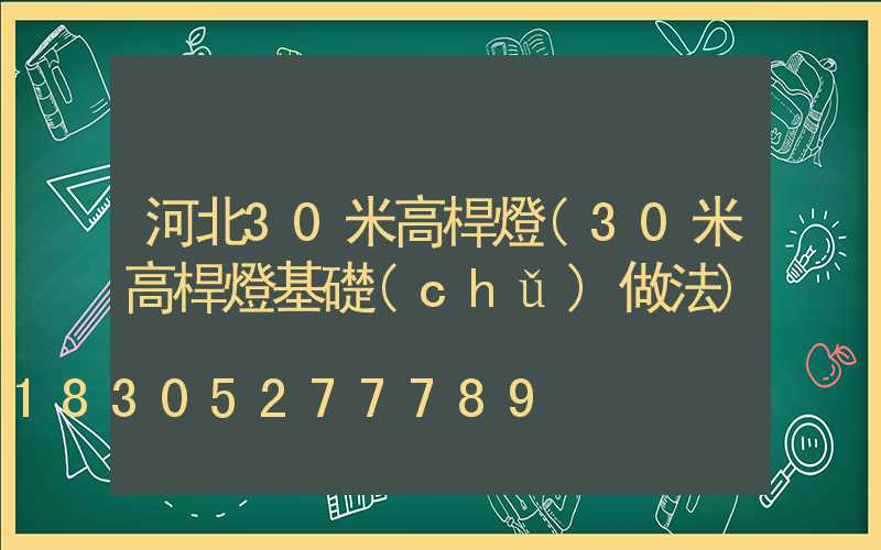 河北30米高桿燈(30米高桿燈基礎(chǔ)做法)