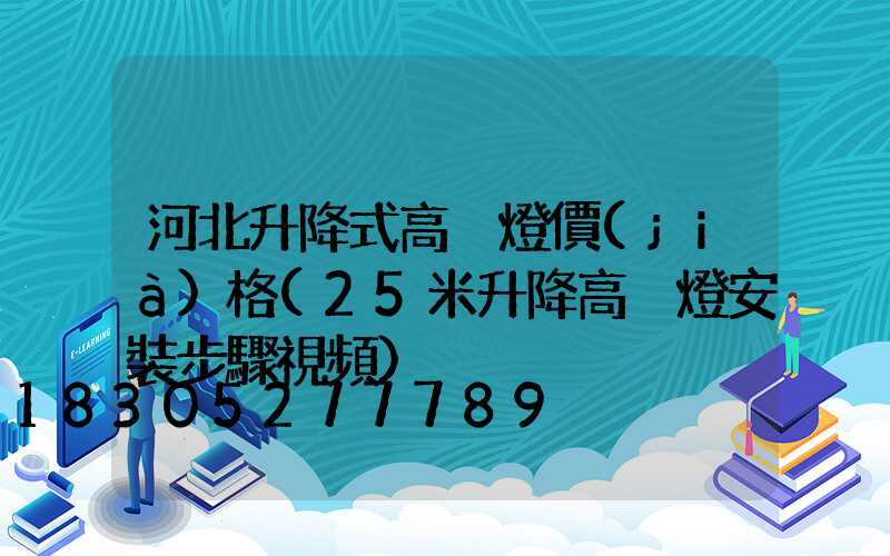 河北升降式高桿燈價(jià)格(25米升降高桿燈安裝步驟視頻)