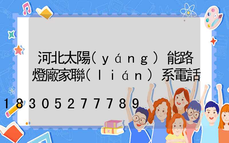 河北太陽(yáng)能路燈廠家聯(lián)系電話