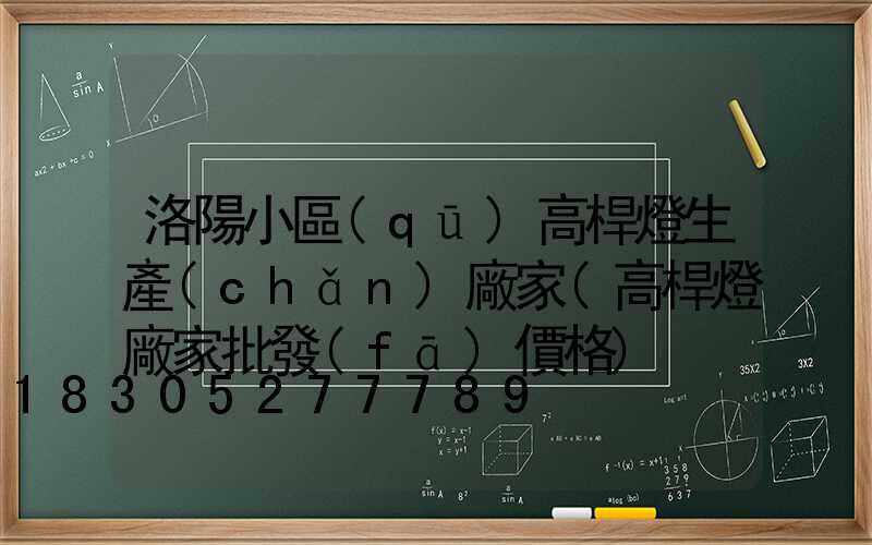 洛陽小區(qū)高桿燈生產(chǎn)廠家(高桿燈廠家批發(fā)價格)