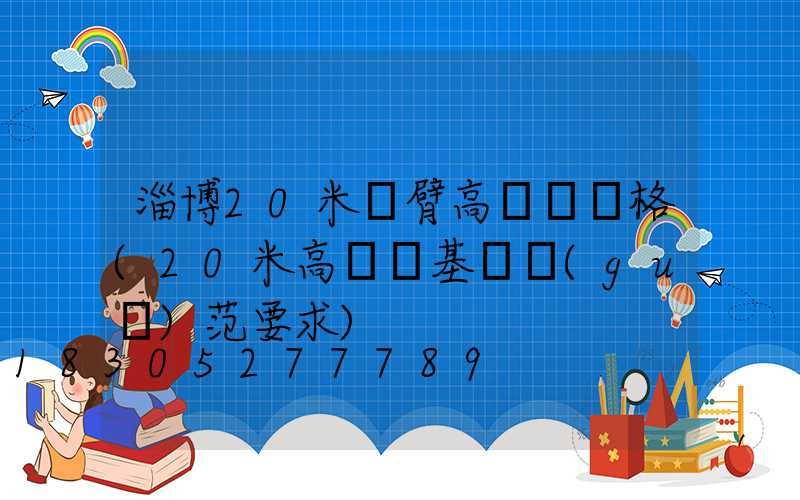 淄博20米雙臂高桿燈價格(20米高桿燈基礎規(guī)范要求)