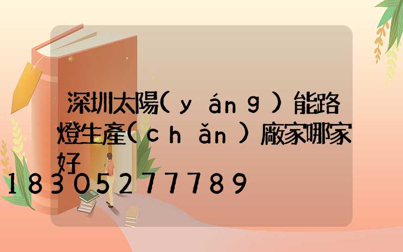 深圳太陽(yáng)能路燈生產(chǎn)廠家哪家好