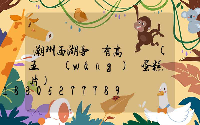 潮州西湖旁邊有高桿燈嗎(五層網(wǎng)紅蛋糕圖片)