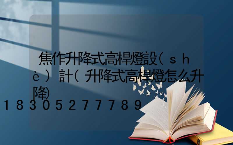 焦作升降式高桿燈設(shè)計(升降式高桿燈怎么升降)