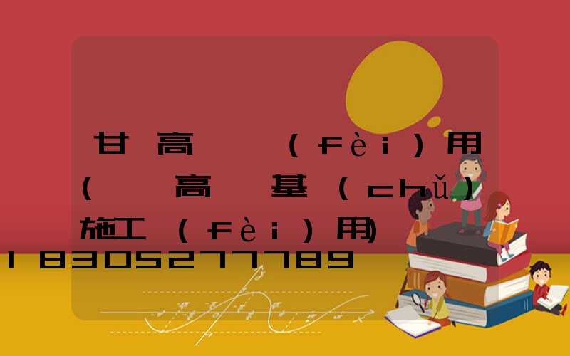 甘肅高桿燈費(fèi)用(一個高桿燈基礎(chǔ)施工費(fèi)用)