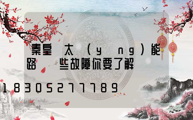 秦皇島太陽(yáng)能路燈這些故障你要了解